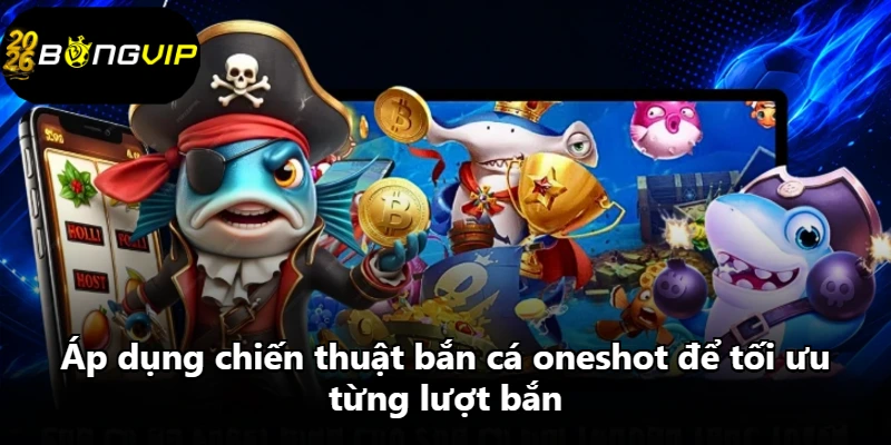 Áp dụng chiến thuật bắn cá oneshot để tối ưu từng lượt bắn Áp dụng chiến thuật bắn cá oneshot để tối ưu từng lượt bắn
