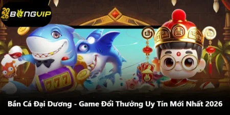 Bắn Cá Đại Dương - Game Đổi Thưởng Uy Tín Mới Nhất 2026