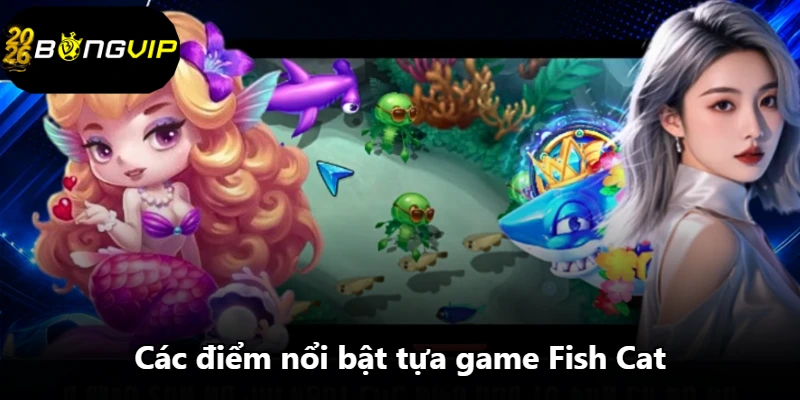 Các điểm nổi bật tựa game Fish Cat Các điểm nổi bật tựa game Fish Cat