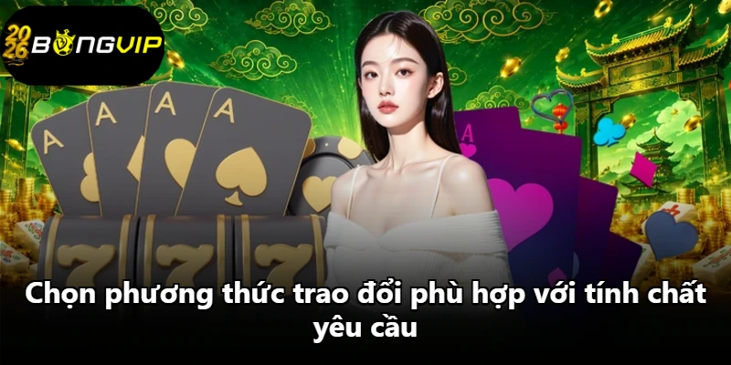 Chọn phương thức trao đổi phù hợp với tính chất yêu cầu