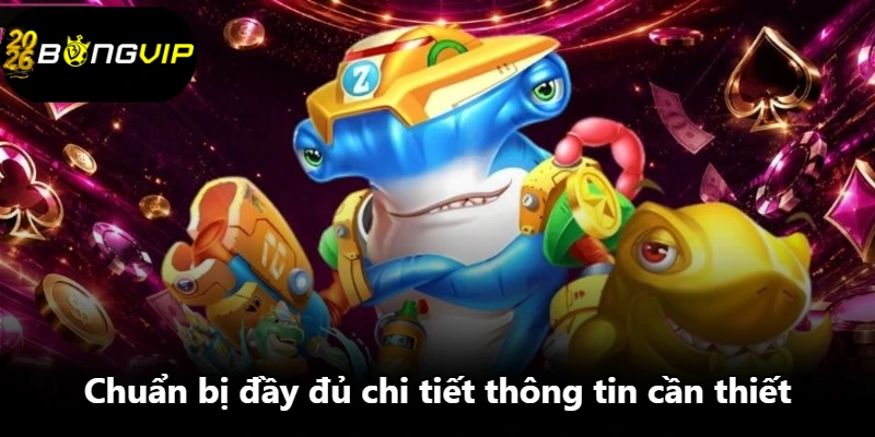 Chuẩn bị đầy đủ chi tiết thông tin cần thiết