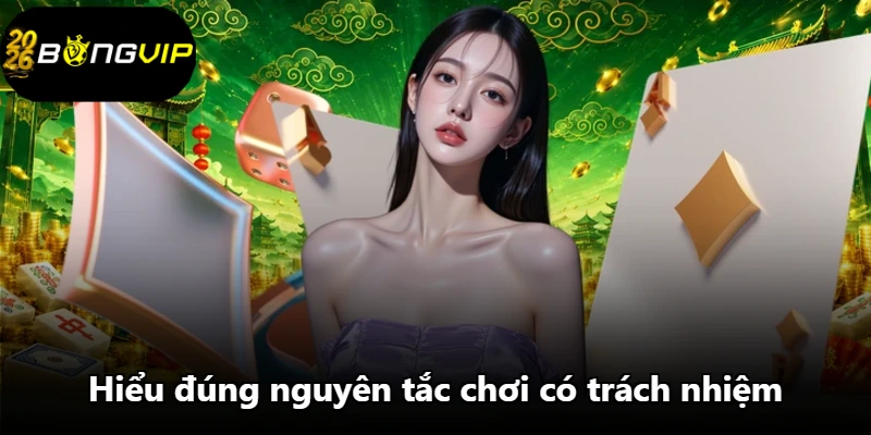 Hiểu đúng nguyên tắc chơi có trách nhiệm Hiểu đúng nguyên tắc chơi có trách nhiệm