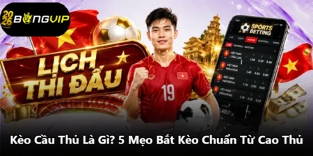 Kèo Cầu Thủ Là Gì? 5 Mẹo Bắt Kèo Chuẩn Từ Cao Thủ