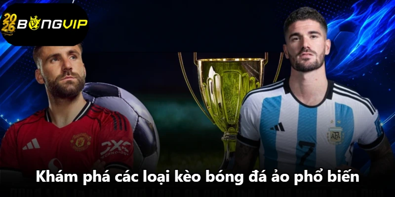 Khám phá các loại kèo bóng đá ảo phổ biến