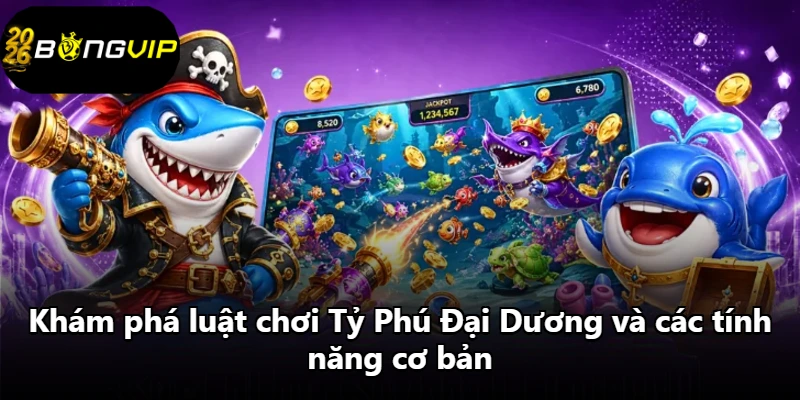 Khám phá luật chơi Tỷ Phú Đại Dương và các tính năng cơ bản