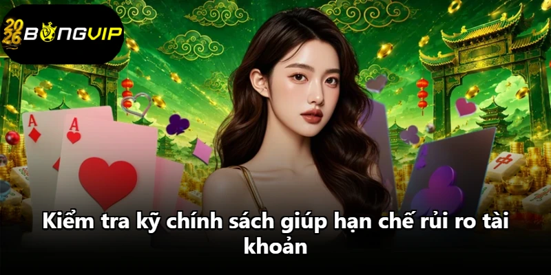 Kiểm tra kỹ chính sách giúp hạn chế rủi ro tài khoản