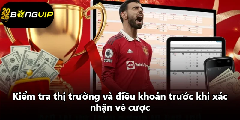 Kiểm tra thị trường và điều khoản trước khi xác nhận vé cược