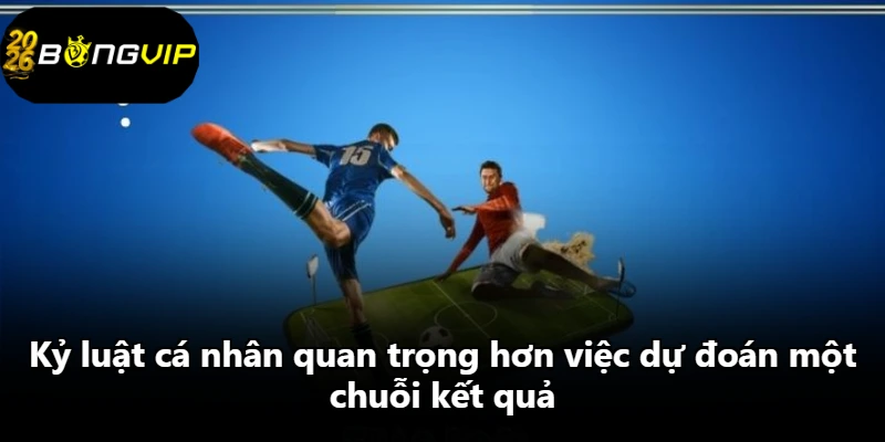 Kỷ luật cá nhân quan trọng hơn việc dự đoán một chuỗi kết quả