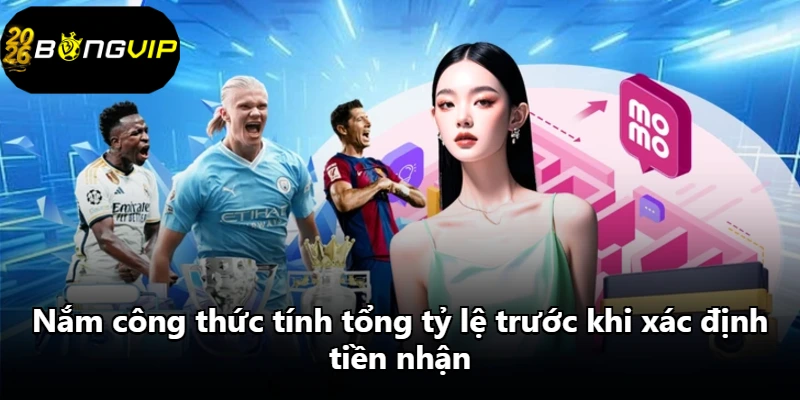 Nắm công thức tính tổng tỷ lệ trước khi xác định tiền nhận Nắm công thức tính tổng tỷ lệ trước khi xác định tiền nhận