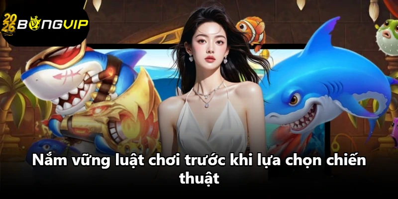 Nắm vững luật chơi trước khi lựa chọn chiến thuật