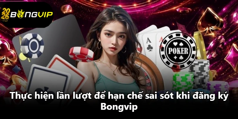 Thực hiện lần lượt để hạn chế sai sót khi đăng ký Bongvip