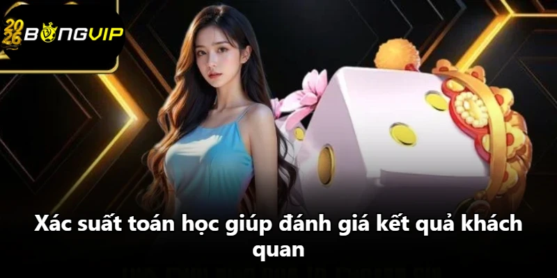 Xác suất toán học giúp đánh giá kết quả khách quan Xác suất toán học giúp đánh giá kết quả khách quan